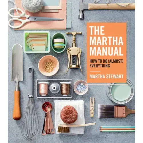 The Martha Manual: How to Do (Almost) Everything