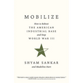 Mobilize: How to Reboot the American Industrial Base and Stop World War III