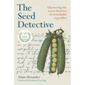 The Seed Detective: Uncovering the Secret Histories of Remarkable Vegetables