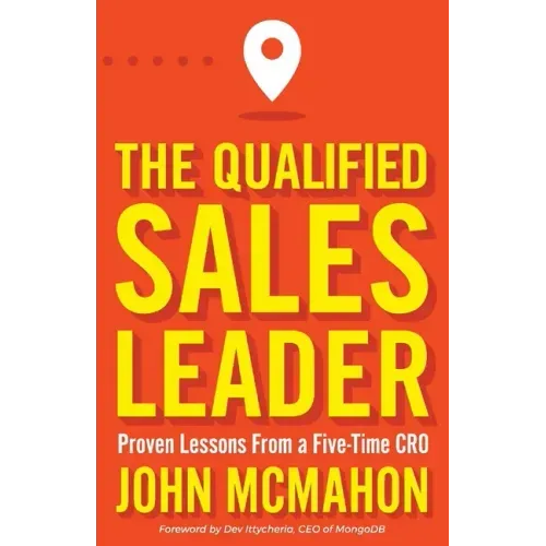 The Qualified Sales Leader: Proven Lessons from a Five Time Cro