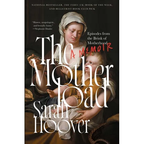 The Motherload: Episodes from the Brink of Motherhood