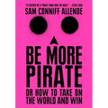 Be More Pirate: Or How to Take on the World and Win