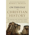 On This Day in Christian History: 365 Amazing and Inspiring Stories about Saints, Martyrs and Heroes