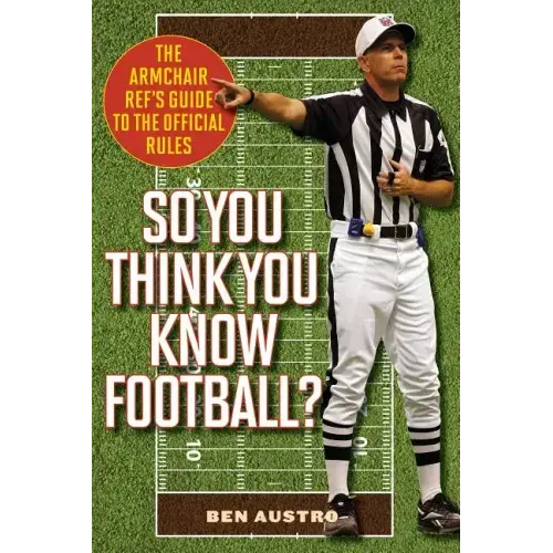 So You Think You Know Football?: The Armchair Ref's Guide to the Official Rules