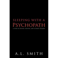 Sleeping with a Psychopath: A Story of Despair, Survival, and Ultimate Triumph