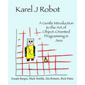 Karel J Robot: A Gentle Introduction to the Art of Object-Oriented Programming in Java