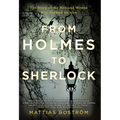 From Holmes to Sherlock: The Story of the Men and Women Who Created an Icon