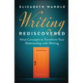Writing Rediscovered: Nine Concepts to Transform Your Relationship with Writing