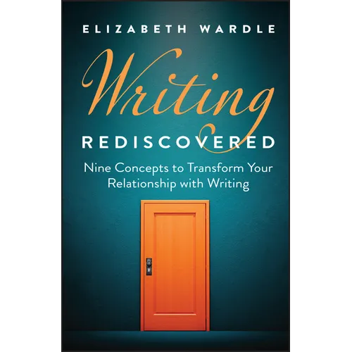Writing Rediscovered: Nine Concepts to Transform Your Relationship with Writing