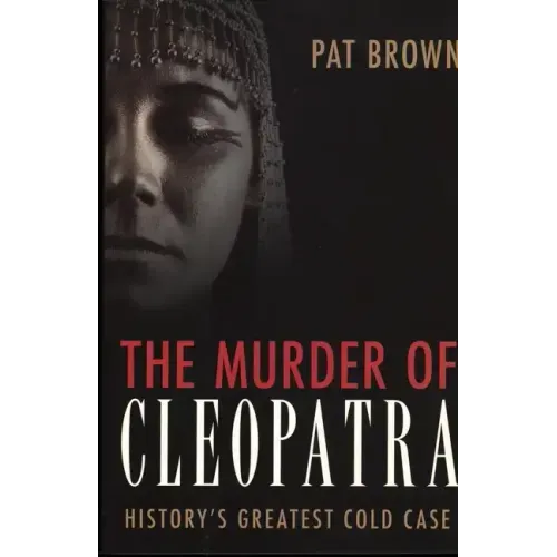 The Murder of Cleopatra: History's Greatest Cold Case