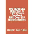 100 Year Old Recipes: A 1907 Church Cookbook With Over 425 Historic Recipes