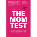 The Mom Test: How to talk to customers & learn if your business is a good idea when everyone is lying to you