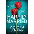 Happily Married: A completely addictive psychological thriller with a jaw-dropping twist