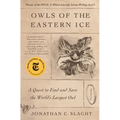 Owls of the Eastern Ice: A Quest to Find and Save the World's Largest Owl