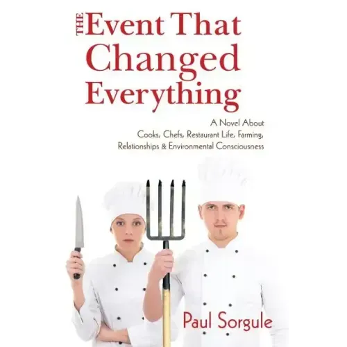 The Event That Changed Everything: A Novel About Cooks, Chef's, Restaurant Life, Farming, Relationships and Environmental Consciousness
