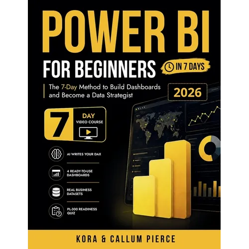 Power BI for Beginners: The 7-Day Method to Build Dashboards and Become a Data Strategist (Video Course Included)