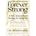 Forever Strong: A New, Science-Based Strategy for Aging Well