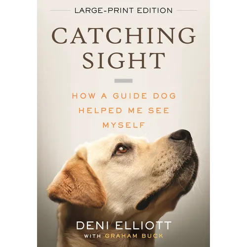 Catching Sight (LARGE PRINT EDITION): How A Guide Dog Helped Me See Myself