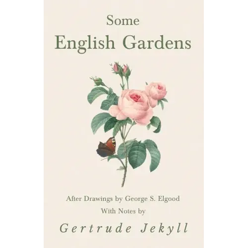 Some English Gardens - After Drawings by George S. Elgood - With Notes by Gertrude Jekyll