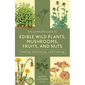 The Complete Guide to Edible Wild Plants, Mushrooms, Fruits, and Nuts