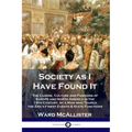 Society as I Have Found It: The Cuisine, Culture and Fashions of Europe and North America in the 19th Century, by a Man who Toured the Era's Fines