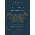 The Moth Presents: All These Wonders: True Stories about Facing the Unknown