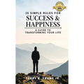 35 Simple Rules for Success and Happiness: A Guide to Transforming Your Life