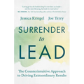 Surrender to Lead: The Counterintuitive Approach to Driving Extraordinary Results
