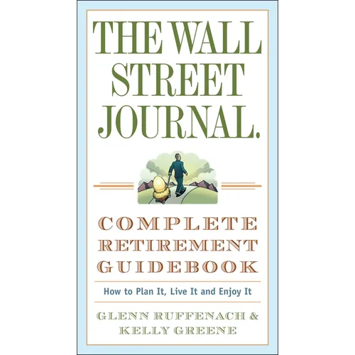 The Wall Street Journal. Complete Retirement Guidebook: How to Plan It, Live It and Enjoy It