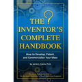 The Inventor's Complete Handbook: How to Develop, Patent, and Commercialize Your Ideas