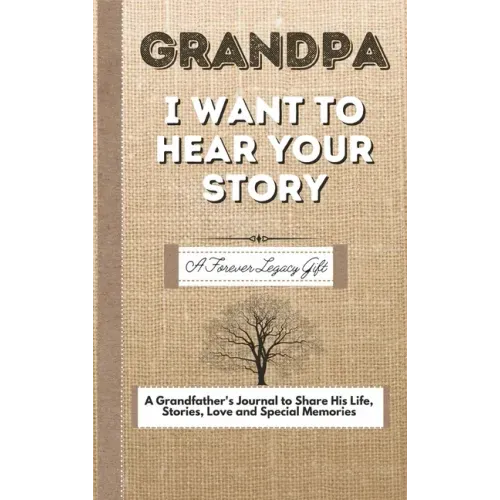 Grandpa, I Want To Hear Your Story: A Fathers Journal To Share His Life, Stories, Love And Special Memories