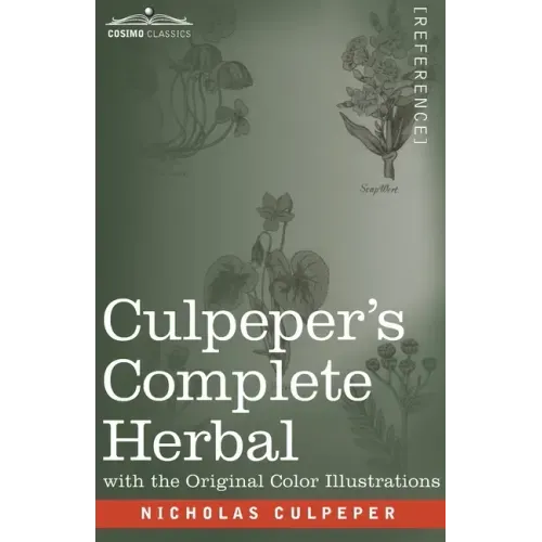 Culpeper's Complete Herbal: A Comprehensive Description of Nearly all Herbs with their Medicinal Properties and Directions for Compounding the Med