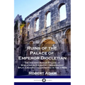 Ruins of the Palace of Emperor Diocletian: The Ancient Roman Palace at Spalatro in Dalmatia - Modern-day Split, Croatia - Illustrated in the 1760s