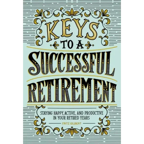 Keys to a Successful Retirement: Staying Happy, Active, and Productive in Your Retired Years