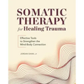 Somatic Therapy for Healing Trauma: Effective Tools to Strengthen the Mind-Body Connection