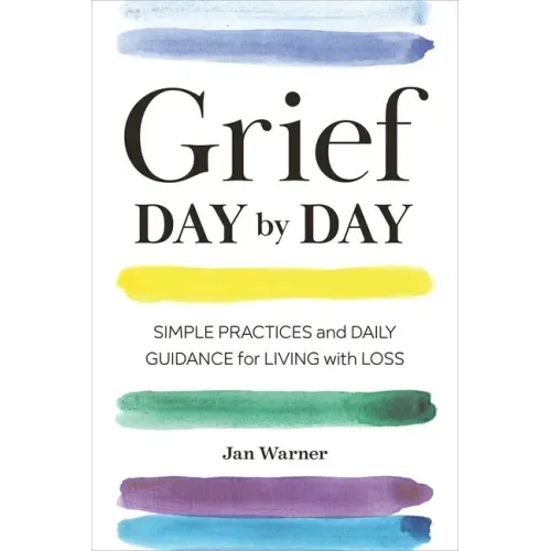 Grief Day by Day: Simple Practices and Daily Guidance for Living with Loss