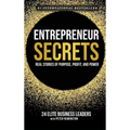 Entrepreneur Secrets: Real Stories of Purpose, Profit, and Power