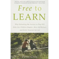 Free to Learn: Why Unleashing the Instinct to Play Will Make Our Children Happier, More Self-Reliant, and Better Students for Life