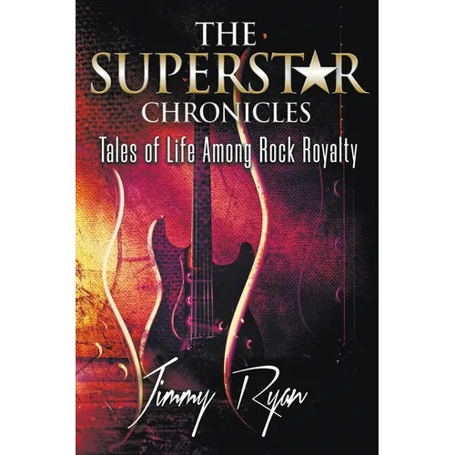 The Superstar Chronicles: Tales of Life Among Rock Royalty