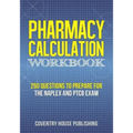 Pharmacy Calculation Workbook: 250 Questions to Prepare for the NAPLEX and PTCB Exam