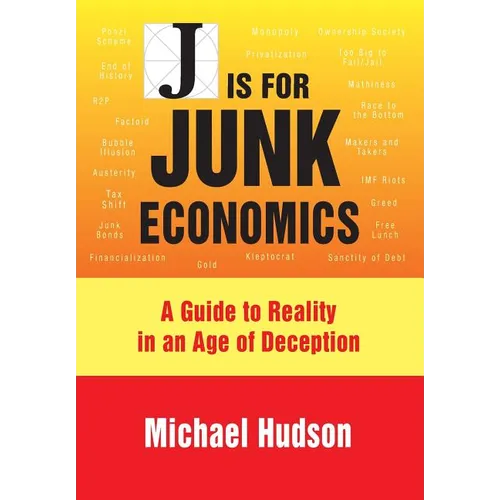 J Is for Junk Economics: A Guide to Reality in an Age of Deception