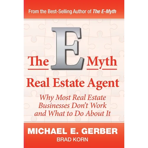 The E-Myth Real Estate Agent: Why Most Real Estate Businesses Don't Work and What to Do About It