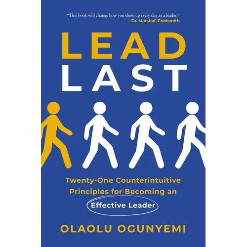 Lead Last: Twenty-One Counterintuitive Principles for Becoming an Effective Leader