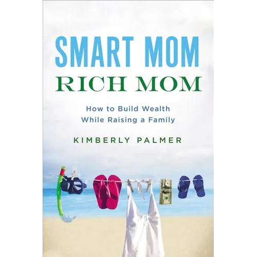 The Smart Mom, Rich Mom: How to Build Wealth While Raising a Family