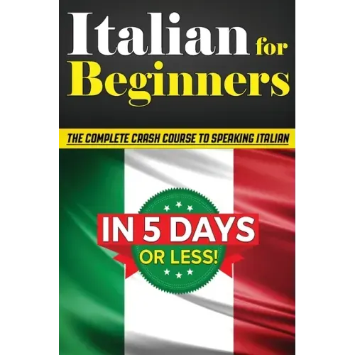 Italian for Beginners: The COMPLETE Crash Course to Speaking Basic Italian in 5 DAYS OR LESS! (Learn to Speak Italian, How to Speak Italian, How to Le