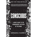 Conscious: A Brief Guide to the Fundamental Mystery of the Mind