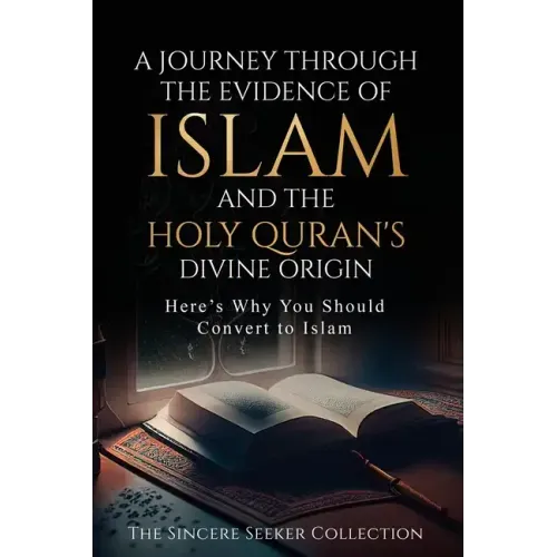 A Journey Through the Evidence of Islam and the Holy Quran's Divine Origin: Here's Why You Should Convert to ISLAM