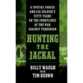 Hunting the Jackal: A Special Forces and CIA Soldier's Fifty Years on the Frontlines of the War Against Terrorism
