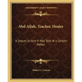 Abd Allah, Teacher, Healer: A Sequel to and It Was Told of a Certain Potter