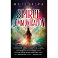 Spirit Communication: Connecting with Spirit Guides, Ancestors, Archangels, and Angels, along with Developing Your Psychic Mediumship Abilit